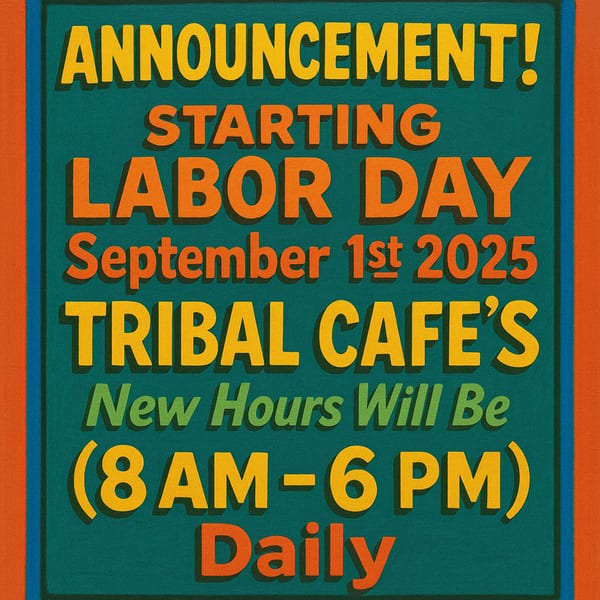 A colorful sign announces Tribal Cafe's new hours: 8 AM to 6 PM daily, starting Labor Day 2025.