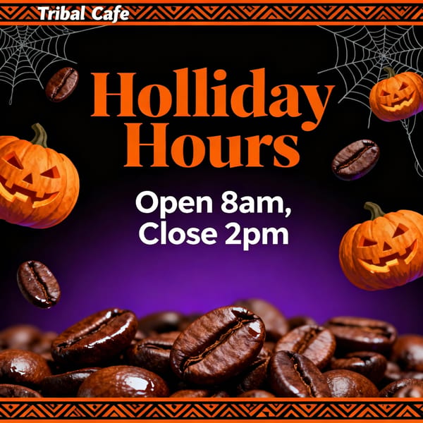 Tribal Cafe's Halloween holiday hours: Open 8am, Close 2pm, with pumpkins, spiderwebs, and coffee beans.